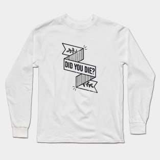 DID YOU DIE? Long Sleeve T-Shirt